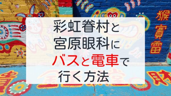 台中の彩虹眷村と宮原眼科へバスと電車で行く方法