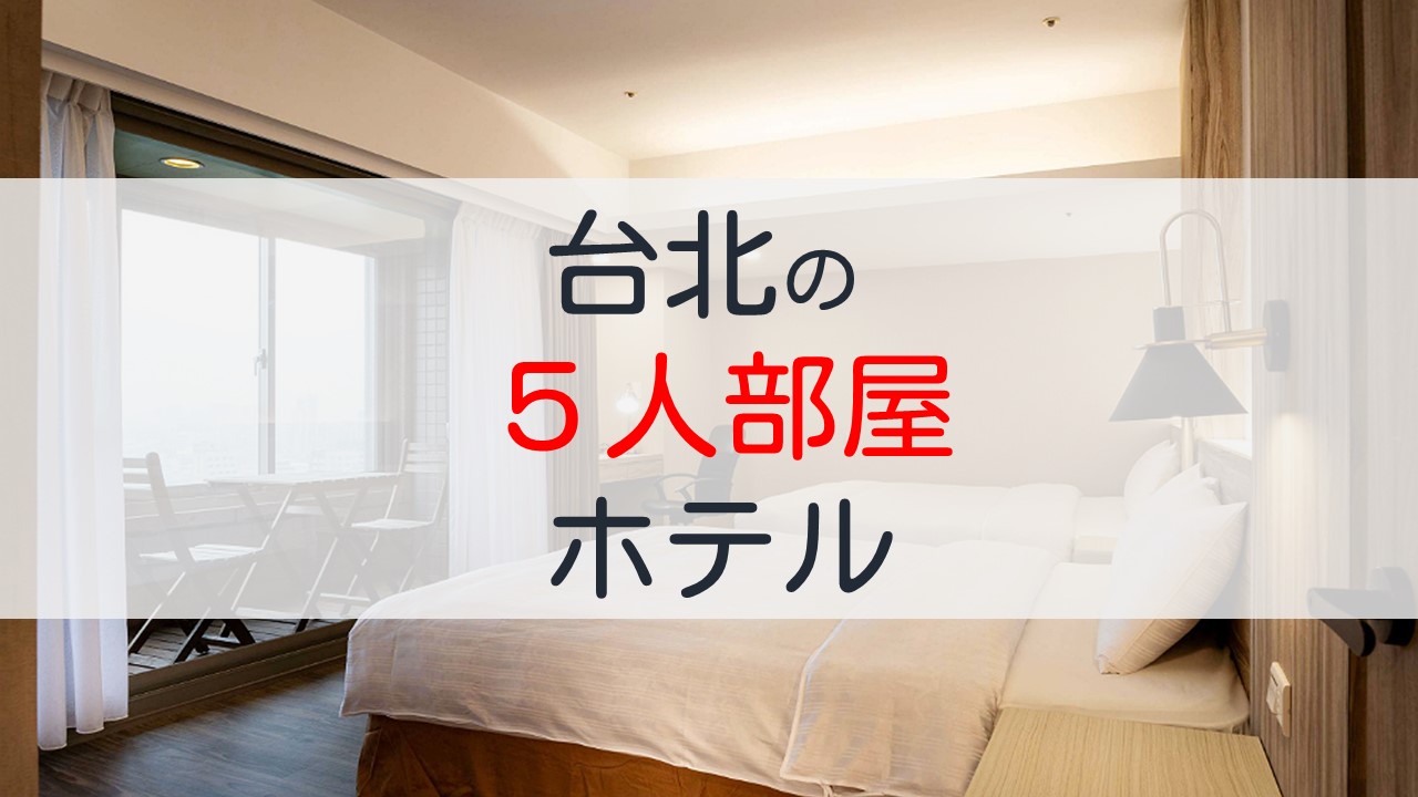 台北の5人部屋があるホテルまとめ
